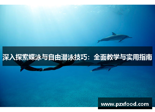 深入探索蝶泳与自由潜泳技巧：全面教学与实用指南